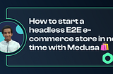 How to Start a Headless E2E eCommerce Store in No Time with Medusa 🛍️