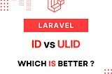 Choosing Between ID or ULID in Laravel: A Comparative Analysis.