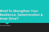 Want To Strengthen Your Resilience, Determination & Inner Drive?