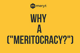 Why a meritocracy?