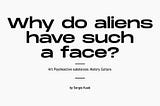 Why do aliens have such a face?