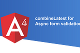 Using combineLatest for Async form validation in Angular4