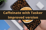 Caffeinate with Tasker — Improved version