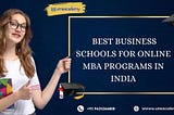 Best Business Schools For Online MBA Programs In India