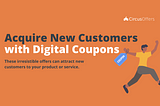 Acquire New Customers with Digital Coupons