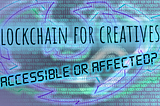 Blockchain for Creatives: Accessible or Affected?