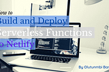 How to Build and Deploy Serverless Functions to Netlify