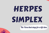 HERPES SIMPLEX: THE VIRUS THAT STAYS FOR A LIFETIME.