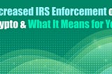 Increased IRS Enforcement on Crypto & What It Means for You
