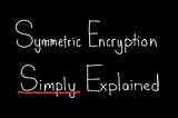 Symmetric encryption simply explained