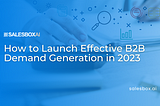 How to Launch Effective B2B Demand Generation Campaigns in 2023