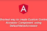 Shortest way to create Custom Control Accessor Component using DefaultValueAccessor in Angular