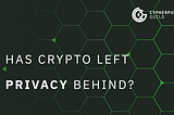 Has Crypto Left Privacy Behind?