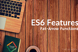 ES6 Features | Fat-Arrow Functions