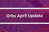 April Orbs Update