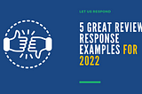 5 Great Review Response Examples For 2022
