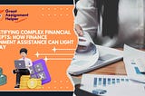 Demystifying Complex Financial Concepts: How Finance Assignment Assistance Can Light the Way