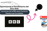 Optimizando el Rendimiento del Sitio Web. Lecciones de la BBC para Construir Plataformas Escalables