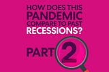 How does this Pandemic compare to past recessions. Part 2.