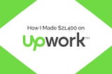 How I Made $21,400 on Upwork