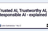 Trusted AI, Trustworthy AI, Responsible AI and many other similar terms are emerging recently.