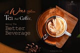 Coffee Vs Tea: Which One To Choose for Better Health?