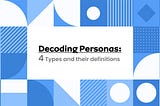 Decoding Personas: 4 Types and their definitions