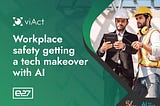 Workplace Safety Getting a Tech Makeover with AI