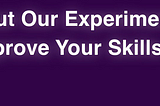 Check Out Our Experiments To Improve Your Skills