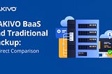 BaaS vs. Traditional Backup: Which Is Right for Your Organization?