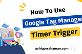 Why Should You Use Google Tag Manager Time Trigger