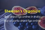 What Should You Consider to Buy Dried Figs Online in India?