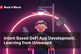 Intent Based DeFi App Development. Exploring UniswapX