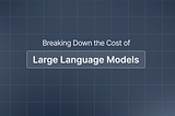 Breaking Down the Cost of Large Language Models