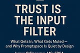 🔐 Trust Is the Input Filter: What Gets In, What Gets Muted — and Why Promptspace Is Quiet by…