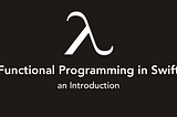 Functional Programming in Swift: An Introduction