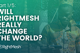 Will RightMesh Really Change The World? (Part 1)