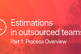 Estimation process in outsourced teams