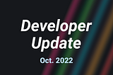 Developer Update: Oct 2022