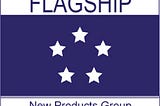 Introducing the Flagship New Products Group
