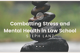 Combatting Stress and Mental Health in Law School