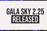 Gala Sky 2.25 Released Today!