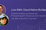 Ask Me Anything with Terence Lee and Joe Kutner of Heroku and Cloud Native Buildpacks, on July…