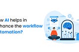 How AI helps in enhance the workflow automation?