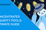 Navigating Concentrated Liquidity Pools: Everything You Need to Know