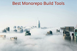 11 Monorepo Build Tools You Should Know