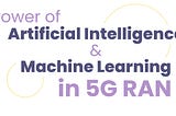 Power of Artificial Intelligence & Machine Learning in 5G RAN