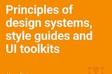 Principles of design systems, style guides and UI toolkits