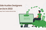 5 Side Hustles Designers Can Do In 2022 To Keep Their Creative Minds Alive