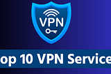 Top 10 VPN Services of 2023